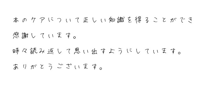 本のケアについて正しい知識を得ることができ感謝しています。