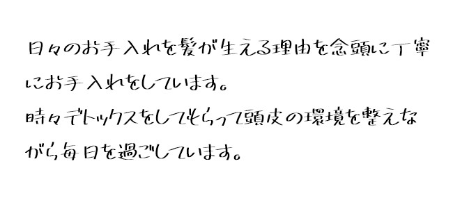 日々のお手入れを髪が生える理由を念頭に丁寧にお手入れをしています。