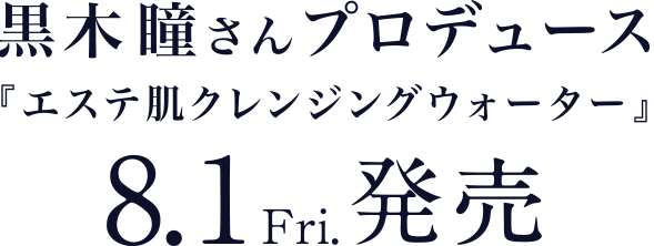 黒木瞳さんプロデュース『エステ肌クレンジングウォーター』8.1Fri.発売